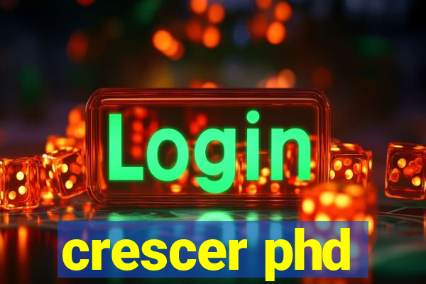 crescer phd